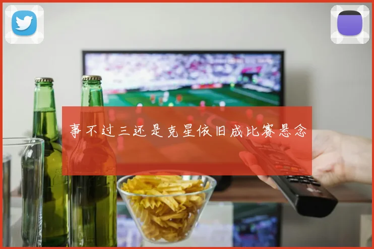 事不过三还是克星依旧成比赛悬念