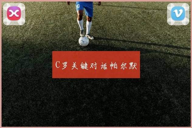 C罗关键对话帕尔默